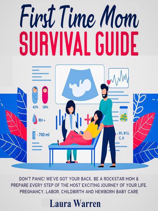Title details for First Time Mom Survival Guide Don't Panic! We've Got Your Back. Be a Rockstar Mom & Prepare Every Step of the Most Exciting Journey of Your Life. Pregnancy, Labor, Childbirth and Newborn Baby Care by Laura Warren - Available